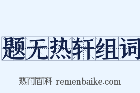 题无热轩组词是什么意思的图片